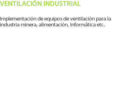 VENTILACIN INDUSTRIAL Implementacin de equipos de ventilacin para la industria minera, alimentacin, Informtica etc.? 
